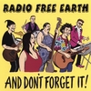 RADIO FREE EARTH: And Don't Forget It!