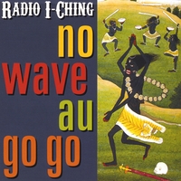 Radio I-Ching : No Wave Au Go Go