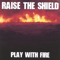 RAISE THE SHIELD: Play With Fire