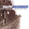 RALPH BASSINGER: Waiting For My Train