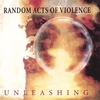 RANDOM ACTS OF VIOLENCE: Unleashing