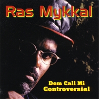 Ras Mykkal : Dem Call Mi Controversial