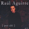 RAÚL AGUIRRE: Por Ahí