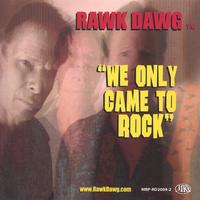 Rawk Dawg : We Only Came To ROCK
