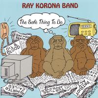 RAY KORONA BAND: The Safe Thing To Do