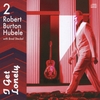 Robert Burton Hubele: I Get Lonely