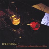 Robert Blake : Still Kissing Last Night's Smoke Stained Lips
