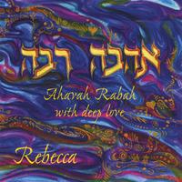 Rebecca : Ahavah Rabah - with deep love