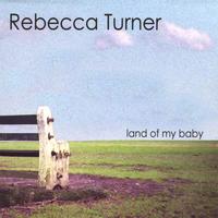 REBECCA TURNER: Land of My Baby