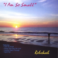 REBEKAH: I Am So Small