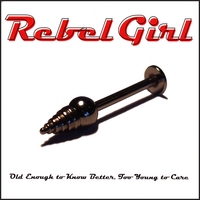 Rebel Girl : Old Enough to Know Better, Too Young to Care