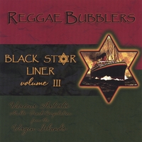 THE REGGAE BUBBLERS: Black Star Liner featuring Virgin Island Artists Vol. 3