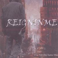 REIGN+IN+ME : I'M Not The Same Man