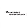 REMERGENCE: Standing In The Shadows