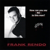 FRANK RENDO: How Can You Say No To This Man?