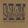 Renegade Stringband: One Thing After Another
