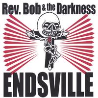 Rev. Bob and The Darkness : Endsville