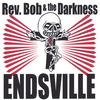 REV. BOB AND THE DARKNESS: Endsville