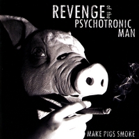 Revenge of the Psychotronic Man : Make Pigs Smoke