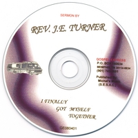 REV, J.E. TURNER: I Finnally got Myself Togather/ sermon