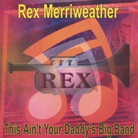 Rex Merriweather : This Ain't Your Daddy's Big Band