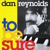 DAN REYNOLDS: To Be Sure