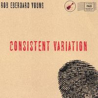 Rob Eberhard Young : Consistent Variation