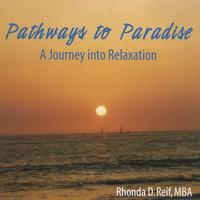 Rhonda D. Reif, MBA : Pathways to Paradise "A Journey into Relaxation"