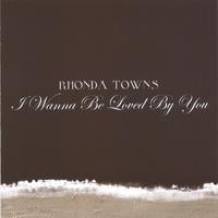 RHONDA TOWNS: I Wanna Be Loved By You