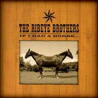 The Ribeye Brothers : If I Had a Horse...