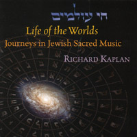 RICHARD KAPLAN: Life of the Worlds: Journeys in Jewish Sacred Music