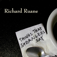 RICHARD RUANE: Things That Strangers Say