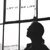 Rich Ortiz : Let It Be Life