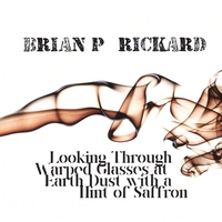 Brian P. Rickard : Looking Through Warped Glasses At Earth Dust With a Hint of Saffron