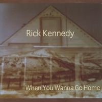 Rick Kennedy : When You Wanna Go Home
