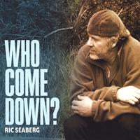 Ric Seaberg : Who Come Down?