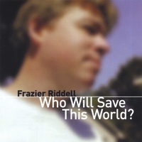 Frazier Riddell : Who Will Save This World