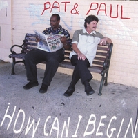 Pat & Paul : How Do I Begin