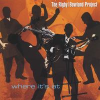 RIGBY/BOWLAND PROJECT: Where It's At