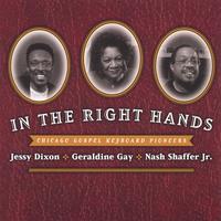 Jessy Dixon, Geraldine Gay, and Nash Shaffer, Jr. : In the Right Hands - Chicago Gospel Keyboard Pioneers