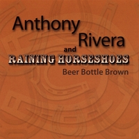 Anthony Rivera & Raining Horseshoes : Beer Bottle Brown
