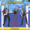 RIVERHORSE: Classix