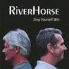 RIVERHORSE: Sing Yourself Wet