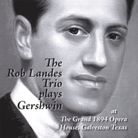 The Rob Landes Trio : The Rob Landes Trio Plays the Music of George Gershwin