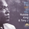 ROBBIE KING & TONY J: Got To Get To You