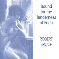 Robert Bruce : Bound for the Tenderness of Eden