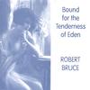 ROBERT BRUCE: Bound for the Tenderness of Eden