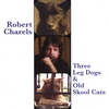 ROBERT CHARELS: Three Leg Dogs & Old Skool Cats