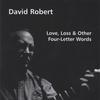 DAVID ROBERT: Love,Loss & Other Four-Letter Words