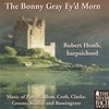 ROBERT HEATH: The Bonny Gray Ey'd Morn